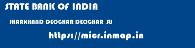STATE BANK OF INDIA  JHARKHAND DEOGHAR DEOGHAR  SU   micr code